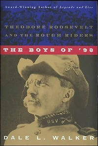 The Boys of '98: Theodore Roosevelt and the Rough Riders