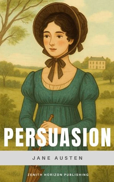 Persuasion: Jane Austen's Last and Most Maturing Love Story