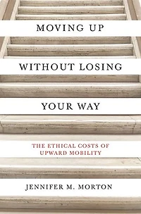 Moving Up without Losing Your Way: The Ethical Costs of Upward Mobility