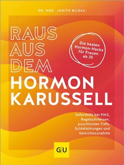 Raus aus dem Hormonkarussell: Die besten Hormon-Hacks für Frauen ab 35: Soforthilfe bei PMS, Regelschmerzen, psychischen Tiefs, Schlafstörungen und Gewichtszunahme