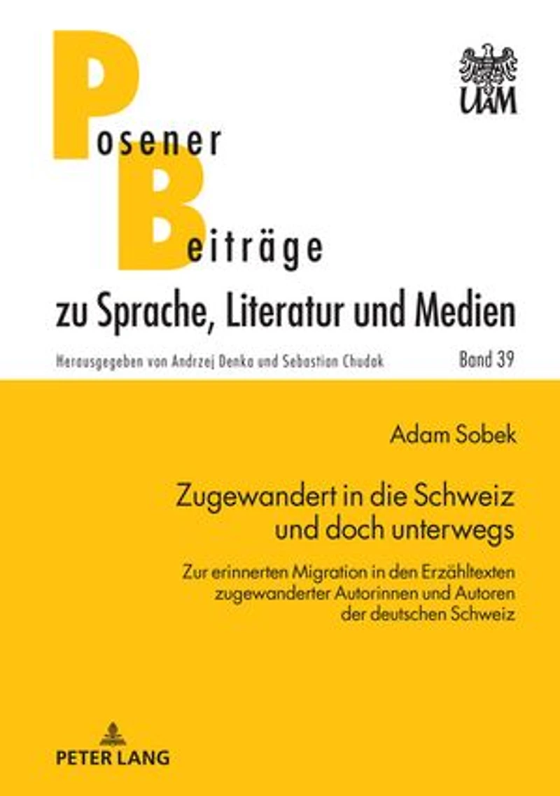 Zugewandert in die Schweiz und doch unterwegs: Zur erinnerten Migration in den Erzaehltexten zugewanderter Autorinnen und Autoren der deutschen Schweiz