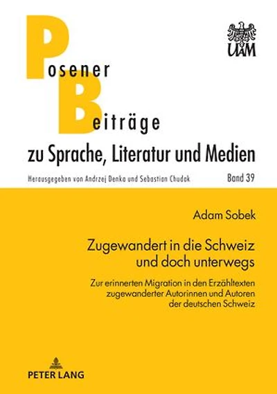 Zugewandert in die Schweiz und doch unterwegs: Zur erinnerten Migration in den Erzaehltexten zugewanderter Autorinnen und Autoren der deutschen Schweiz