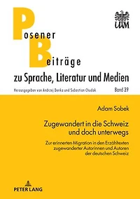 Zugewandert in die Schweiz und doch unterwegs: Zur erinnerten Migration in den Erzaehltexten zugewanderter Autorinnen und Autoren der deutschen Schweiz