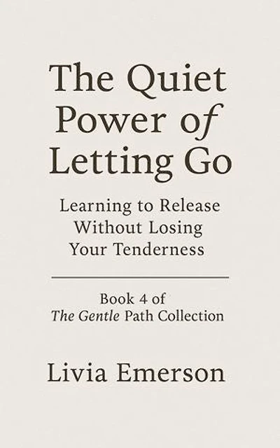 The Quiet Power of Letting Go: Learning to release without losing your tenderness