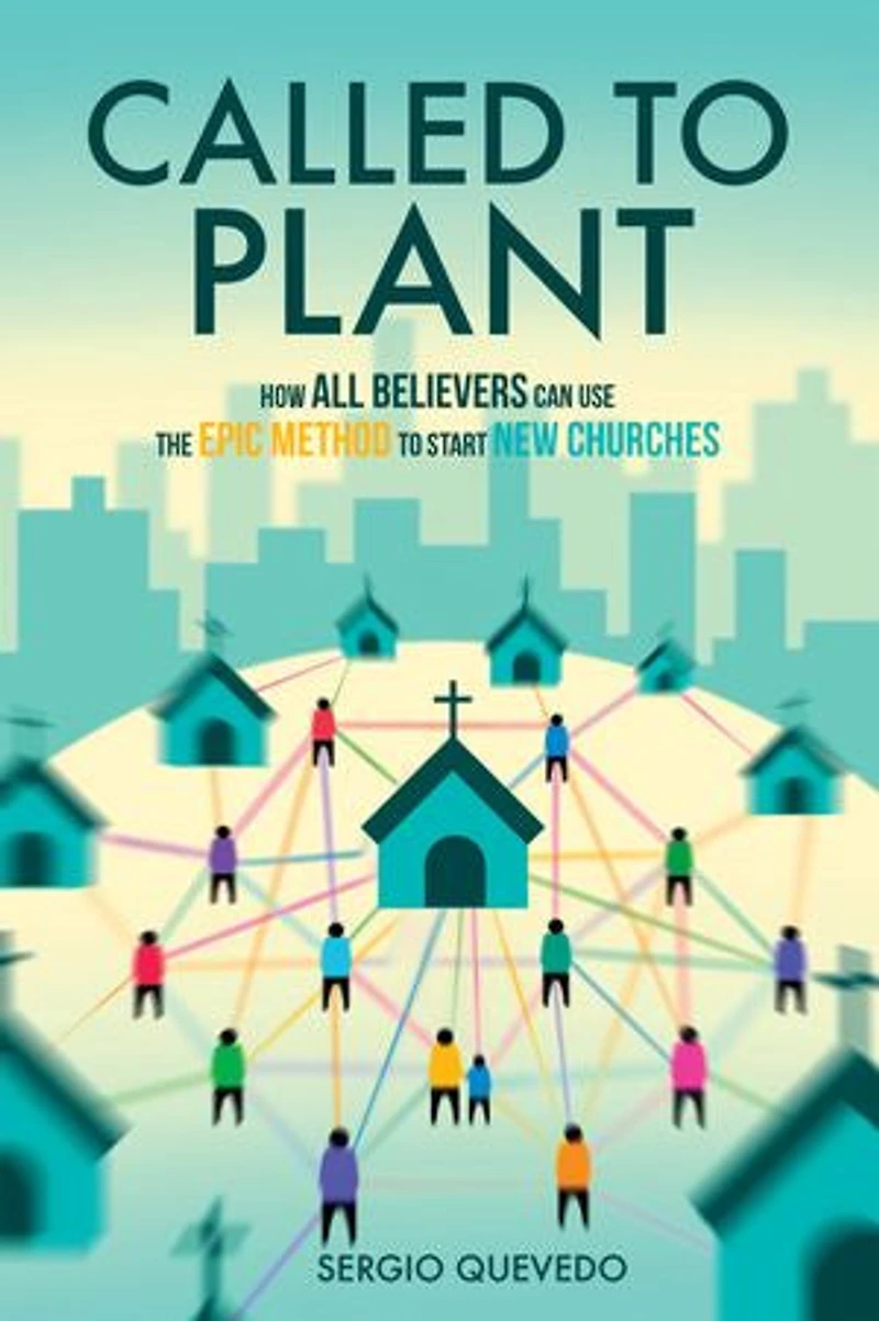 Called to Plant: How all believers can use the EPIC method to start new churches