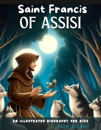 Saint Francis of Assisi: An Illustrated Biography for Kids