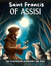 Saint Francis of Assisi: An Illustrated Biography for Kids