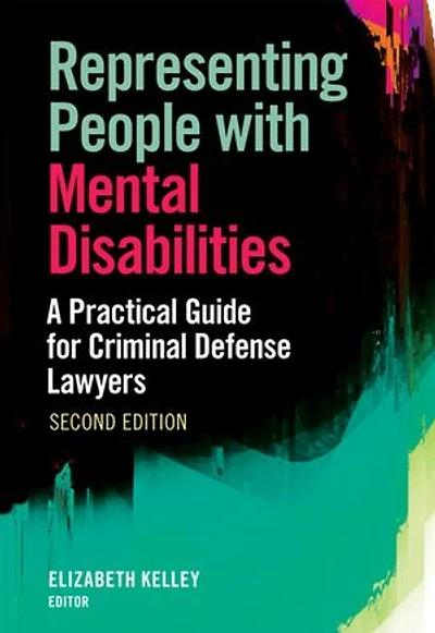 Representing People with Mental Disabilities: A Practical Guide for Criminal Defense Lawyers, Second Edition