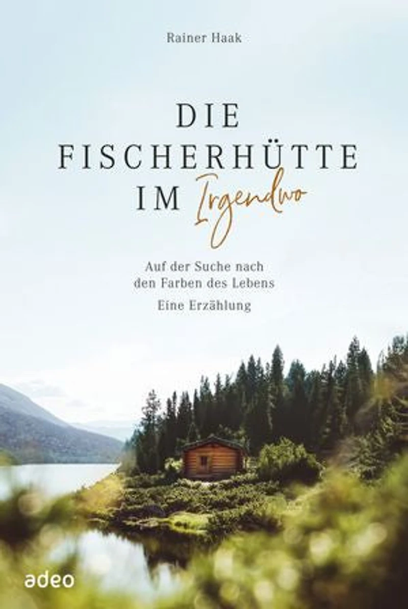 Die Fischerhütte im Irgendwo: Auf der Suche nach den Farben des Lebens
