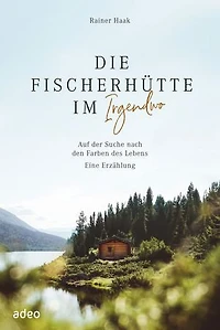 Die Fischerhütte im Irgendwo: Auf der Suche nach den Farben des Lebens