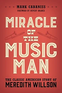 Miracle of The Music Man: Classic American Story Meredith Willson