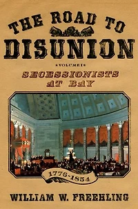 The Road to Disunion: Volume I: Secessionists at Bay, 1776-1854