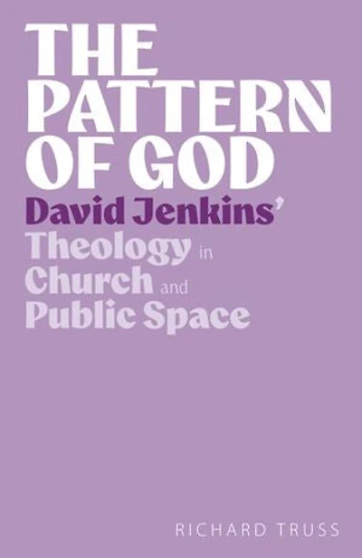 The Pattern of God: David Jenkins’ Theology in Church and Public Space