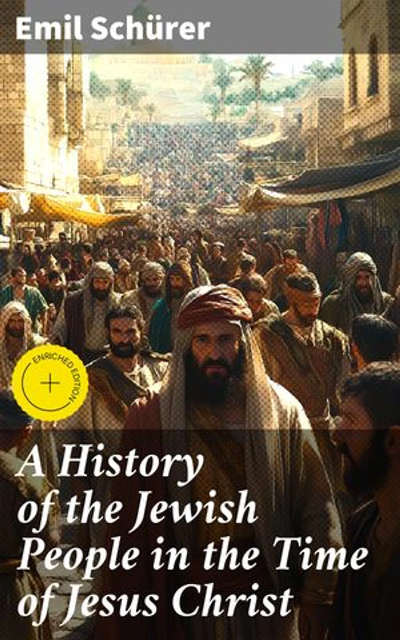 A History of the Jewish People in the Time of Jesus Christ: Enriched edition. Including Apocrypha