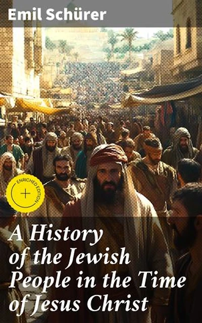 A History of the Jewish People in the Time of Jesus Christ: Enriched edition. Including Apocrypha