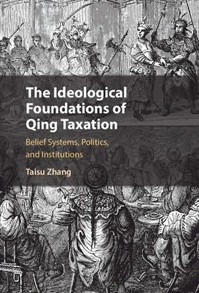 The Ideological Foundations of Qing Taxation: Belief Systems, Politics