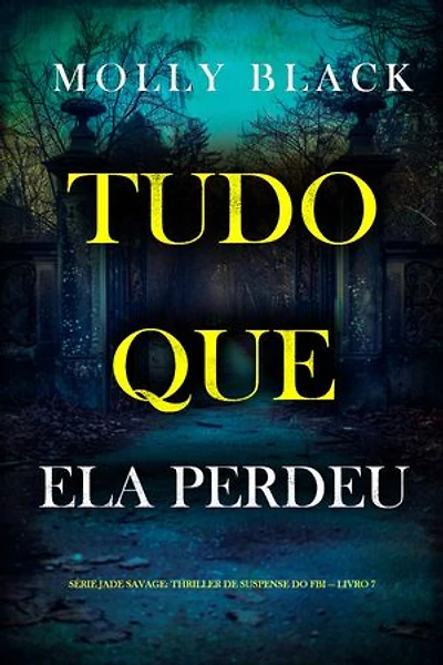 Tudo Que Ela Perdeu (Série Jade Savage: Thriller de Suspense do FBI — Livro 7)