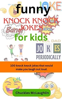 Funny Knock Knock Jokes For Kids: 100 knock knock jokes that would make you laugh out loud