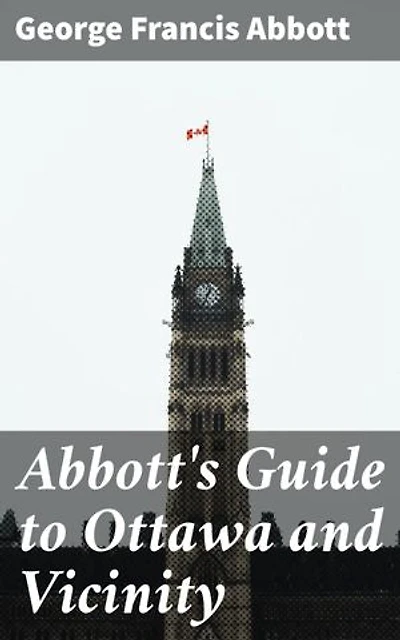 Abbott's Guide to Ottawa and Vicinity: Journey Through Ottawa's Cultural Heritage