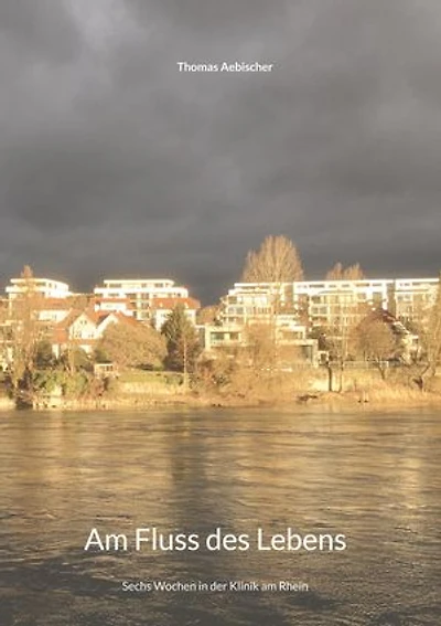 Am Fluss des Lebens: Sechs Wochen in der Klinik am Rhein