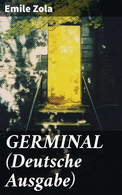 GERMINAL (Deutsche Ausgabe): Kampf der Bergleute: Ein realistisches Meisterwerk über soziale Ungerechtigkeit und menschliche Solidarität