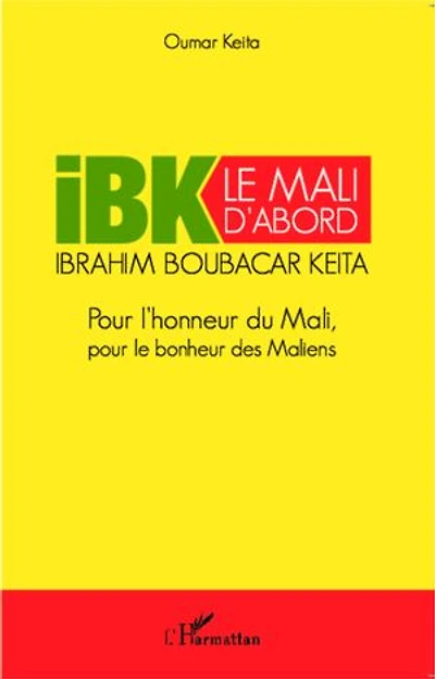 IBK le Mali d'abord: Pour l'honneur du Mali pour le bonheur des Maliens