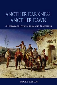 Another Darkness, Dawn: A History Of Gypsies, Roma And Travellers