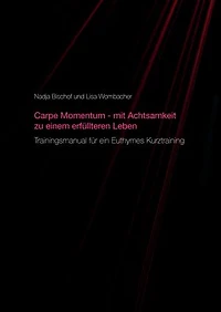 Carpe Momentum - mit Achtsamkeit zu einem erfüllteren Leben: Trainingsmanual für ein Euthymes Kurztraining