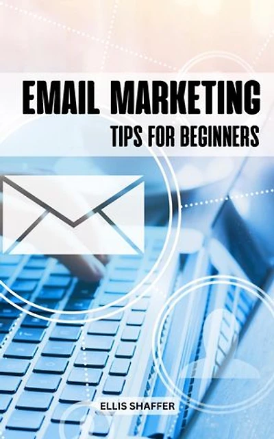 Email Marketing Tips For Beginners: Essential Strategies To Build Your Email List Quickly And Effectively | Simple Email Marketing Tips To Grow Your Business And Increase Sales Fast