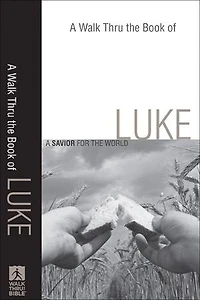 A Walk Thru the Book of Luke: A Savior for the World