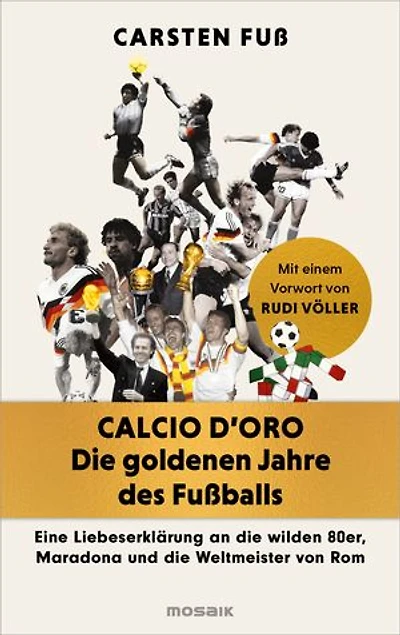 Calcio d'Oro - Die goldenen Jahre des Fußballs: Eine Liebeserklärung an die wilden 80er, Maradona und die Weltmeister von Rom - Mit exklusiven Einblicken von Völler, Klinsmann, Matthäus und Co.