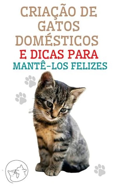Criação de gatos domésticos e dicas para mantê-los felizes: O melhor guia para você entender e amar seu gato