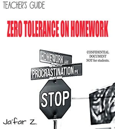 Teacher’s Guide to ZERO TOLERANCE ON HOMEWORK.: CONFIDENTIAL DOCUMENT NOT for students.