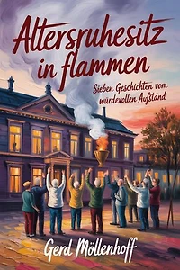 Altersruhesitz in Flammen: Sieben Geschichten vom würdevollen Aufstand