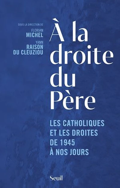 à la droite du Père: les catholiques et droites de 1945 nos jours