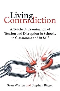 Living Contradiction: A teacher's examination of tension and disruption in schools,in classrooms and in self