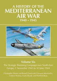 A History of The Mediterranean Air War, 1940-1945: Volume 6 - Strategic Bombing Campaign over Southeast Europe, 1 November 1943 to 30 June 1944