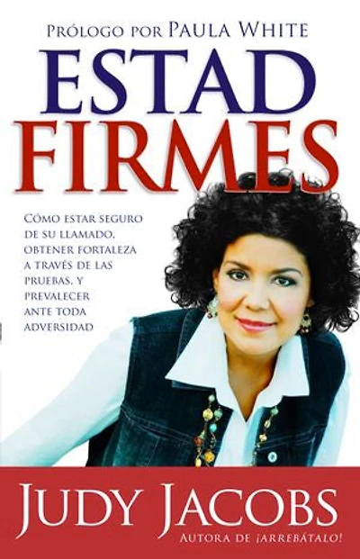 Estad firmes: Cómo estar seguro de su llamado, obtener fortaleza a través de las pruebas, y prevalecer ante toda adversidad
