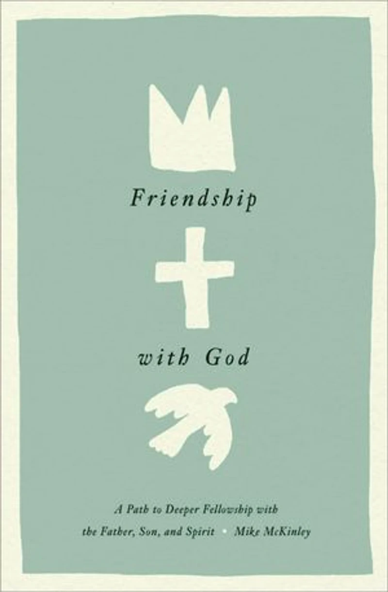 Friendship with God: A Path to Deeper Fellowship the Father, Son, and Spirit