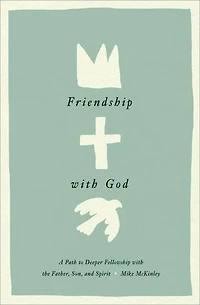 Friendship with God: A Path to Deeper Fellowship the Father, Son, and Spirit