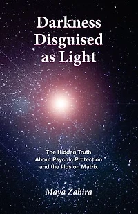 Darkness Disguised as Light: The Hidden Truth About Psychic Protection and the Illusion Matrix