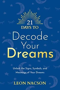 21 Days to Decode Your Dreams: Unlock the Signs, Symbols, and Meanings of Dreams