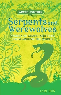 Serpents and Werewolves: Stories of Shape-Shifters from around the World