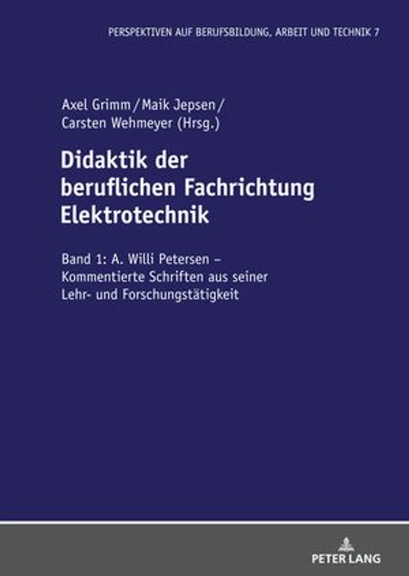 Didaktik der beruflichen Fachrichtung Elektrotechnik: Band 1: A. Willi Petersen – Kommentierte Schriften aus seiner Lehr- und Forschungstaetigkeit
