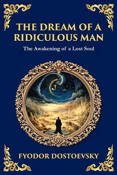 The Dream of a Ridiculous Man: A Philosophical Tale of Despair, Revelation, and Redemption