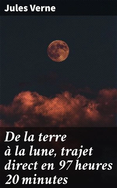 De la terre à la lune, trajet direct en 97 heures 20 minutes: Voyage intersidéral : aventures et découvertes au-delà de l'imaginaire
