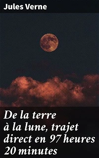 De la terre à la lune, trajet direct en 97 heures 20 minutes: Voyage intersidéral : aventures et découvertes au-delà de l'imaginaire