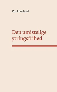 Den umistelige ytringsfrihed: Et essay om ytringsfrihedens og menneskerettigheders grundlag