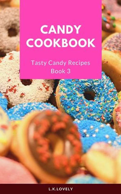 Candy Cookbook: Tasty Candy Recipes Book 3