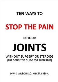 Ten Ways to Stop The Pain in Your Joints Without Surgery or Steroids.: The Definitive Guide for Sufferers.